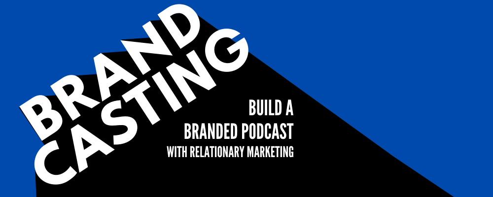 Brandcasting: Build a branded podcast with Relationary Marketing