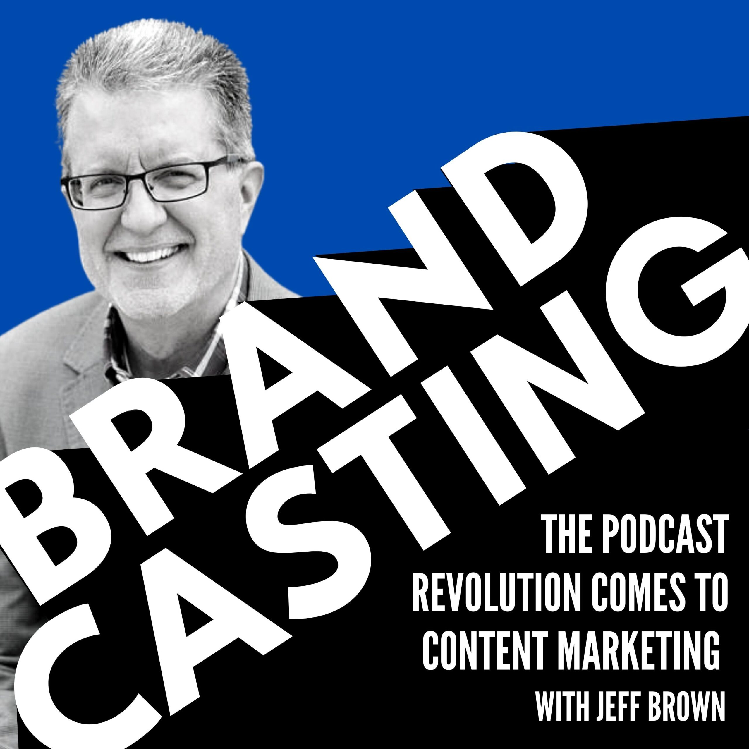 Brandcasting - The Podcast Revolution Comes to Content Marketing with Jeff Brown