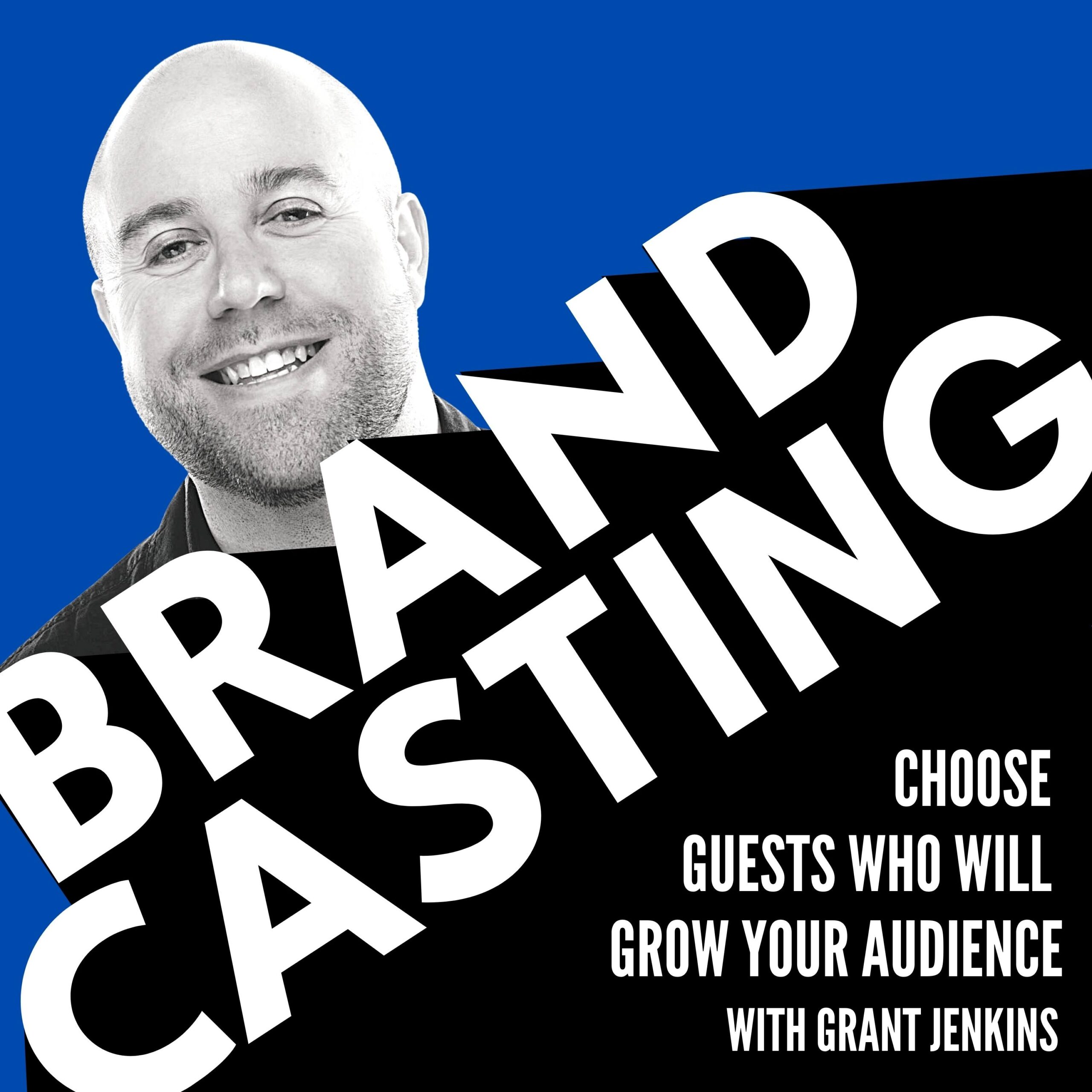 Brandcasting – Choose Guests Who Will Grow Your Audience with Grant Jenkins