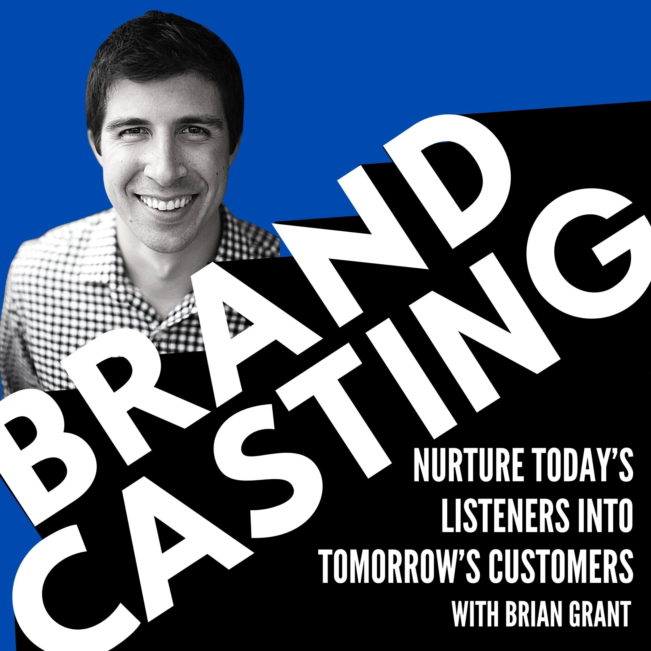 Brandcasting – Nurture Today's Listeners into Tomorrow’s Customers with Brian Grant
